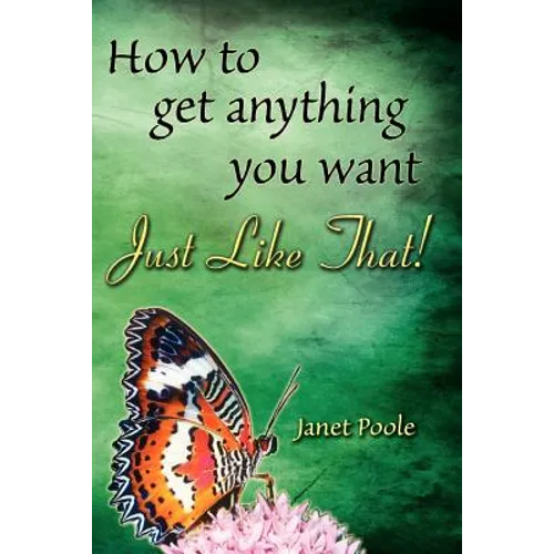 Just Like That!: How to Get Anything You Want