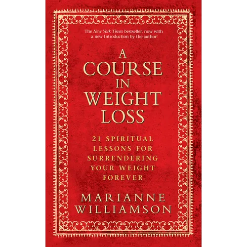 A Course in Weight Loss: 21 Spiritual Lessons for Surrendering Your Weight Forever