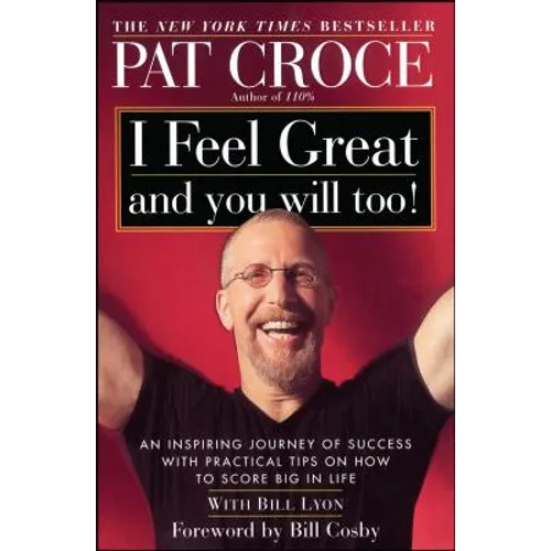 I Feel Great and You Will Too!: An Inspiring Journey of Success with Practical Tips on How to Score Big in Life