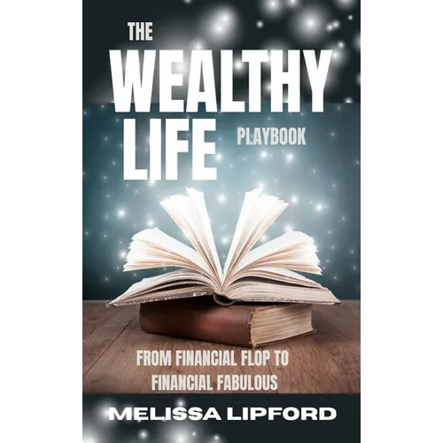The Wealthy Life Playbook: From Financial Flop to Financial Fabulous