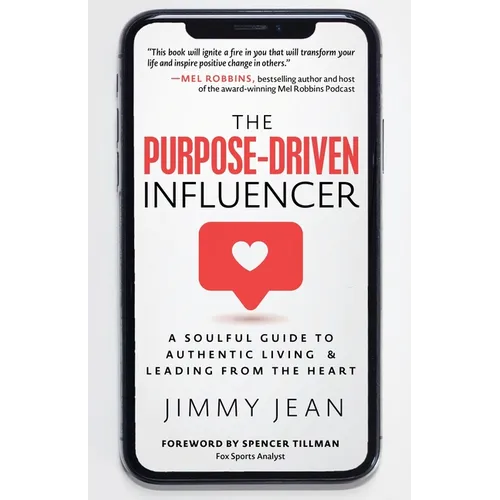 The Purpose-Driven Influencer: A Soulful Guide to Authentic Living & Leading from the Heart