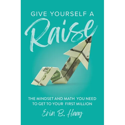 Give Yourself a Raise: The Mindset and Math You Need to Get to Your First Million - Paperback