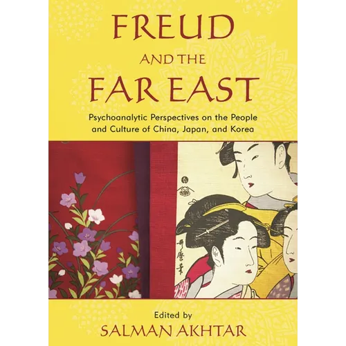 Freud and the Far East: Psychoanalytic Perspectives on the People and Culture of China, Japan, and Korea