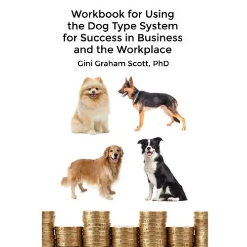 Workbook for Using the Dog Type System for Success in Business and the Workplace: A Unique Personality System to Better Communicate and Work With Othe