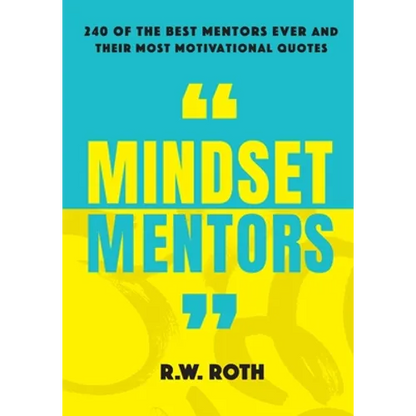 Mindset Mentors: 240 of the Best Mentors Ever and Their Most Motivational Quotes