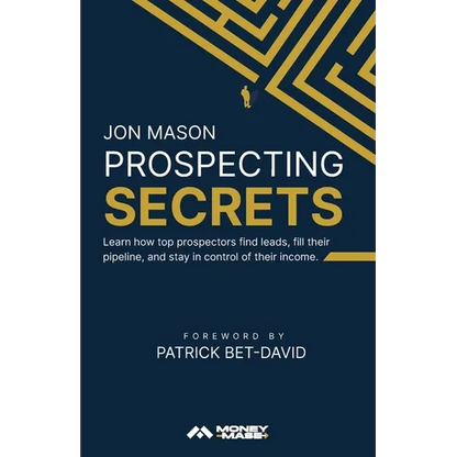 Prospecting Secrets: Learn How Top Prospectors Find Leads, Fill their Pipeline, and Stay in Control of their Income