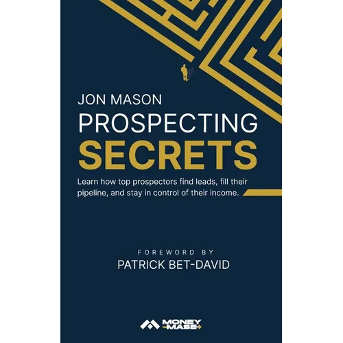 Prospecting Secrets: Learn How Top Prospectors Find Leads, Fill their Pipeline, and Stay in Control of their Income - Paperback