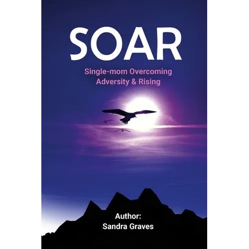 Soar: Single-mom Overcoming Adversity & Rising