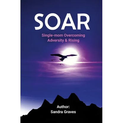 Soar: Single-mom Overcoming Adversity & Rising - Paperback