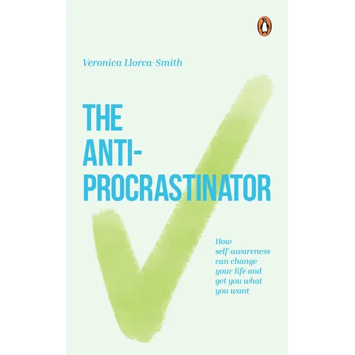 The Anti-Procrastinator: How Self-Awareness Can Change Your Life and Get You What You Want