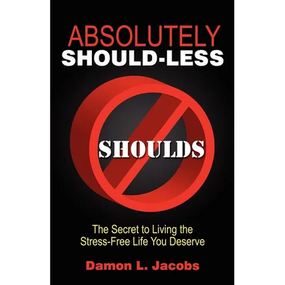 Absolutely Should-Less: The Secret to Living the Stress-Free Life You Deserve