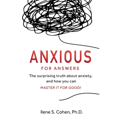Anxious for Answers: The surprising truth about anxiety, and how you can master it for good!