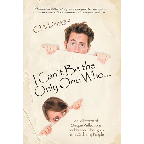 I Can't Be the Only One Who...: A Collection of Unique Reflections and Private Thoughts from Ordinary People