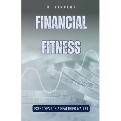 Financial Fitness: Exercises for a Healthier Wallet - Paperback