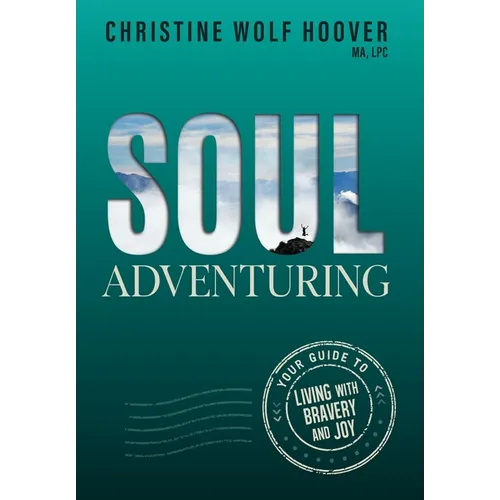 Soul Adventuring: Your Guide to Living with Bravery and Joy