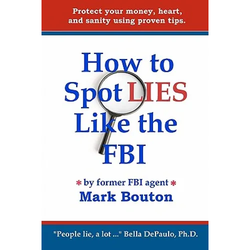 How to Spot Lies Like the FBI: Protect your money, heart, and sanity using proven tips.