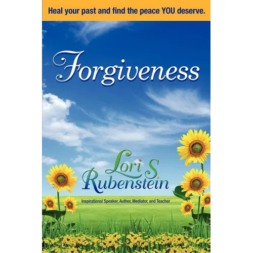 Forgiveness: Heal Your Past and Find the Peace You Deserve