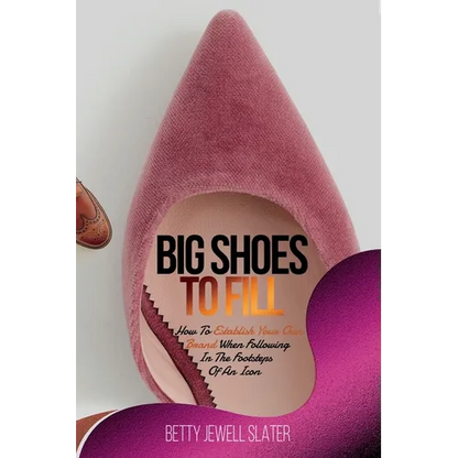 Big Shoes To Fill: How To Establish Your Own Brand When Following In The Footsteps of An Icon - Paperback