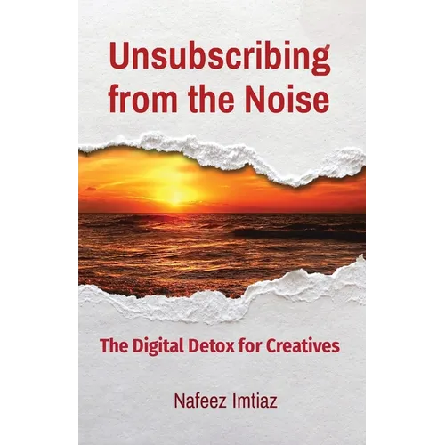 Unsubscribing from the Noise: The Digital Detox for Creatives