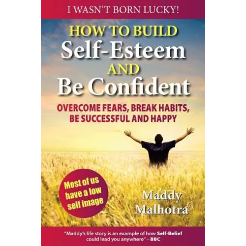 How to Build Self-Esteem and Be Confident: Overcome Fears, Break Habits, Be Successful and Happy