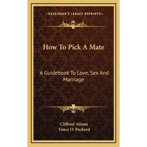 How To Pick A Mate: A Guidebook To Love, Sex And Marriage