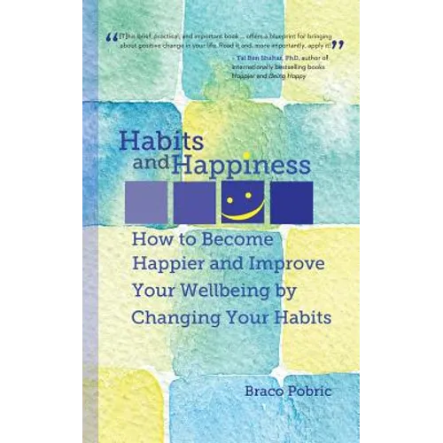 Habits and Happiness: How to Become Happier and Improve Your Wellbeing by Changing Your Habits