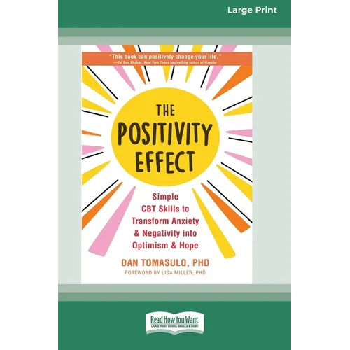 The Positivity Effect: Simple CBT Skills to Transform Anxiety and Negativity into Optimism and Hope (16pt Large Print Edition)