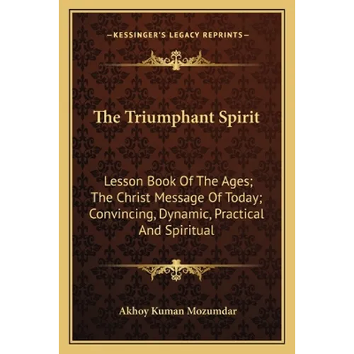 The Triumphant Spirit: Lesson Book Of The Ages; The Christ Message Of Today; Convincing, Dynamic, Practical And Spiritual