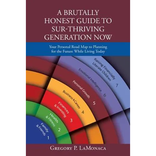 A Brutally Honest Guide to Sur-Thriving Generation Now: Your Personal Road Map to Planning for the Future While Living Today
