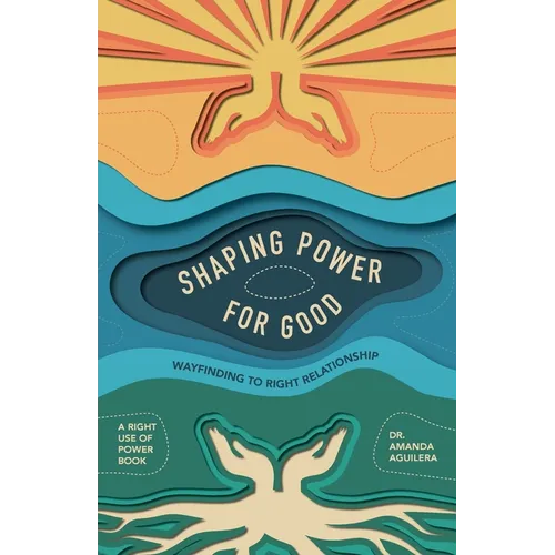 Shaping Power for Good: Wayfinding to Right Relationship - Paperback