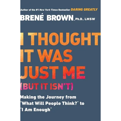 I Thought It Was Just Me (But It Isn't): Making the Journey from What Will People Think? to I Am Enough