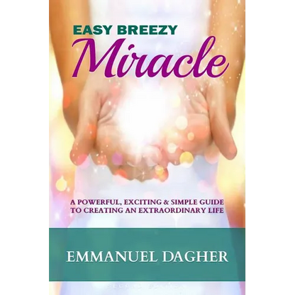Easy Breezy Miracle: A Powerful, Exciting & Simple Guide to Creating an Extraordinary Life