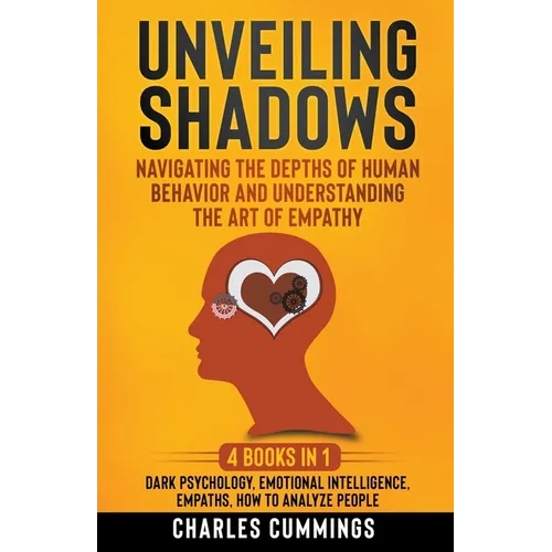 Unveiling Shadows: Navigating the Depths of Human Behavior and Understanding the Art of Empathy - 4 Books in 1: Dark Psychology, Emotional Intelligenc