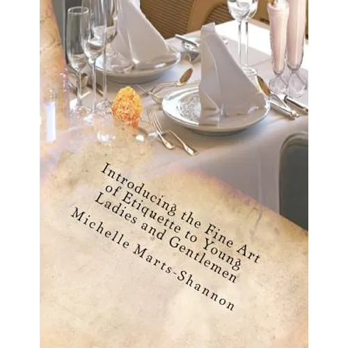 Introducing the Fine Art of Etiquette to Young Ladies and Gentlemen: Bringing Back Old-Fashioned Manners