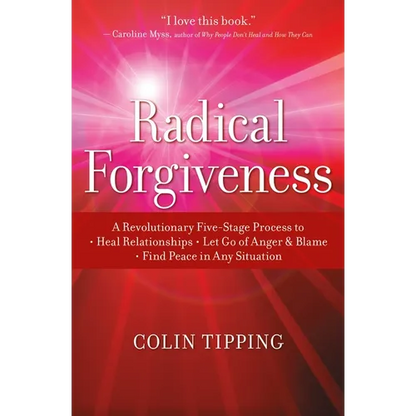 Radical Forgiveness: A Revolutionary Five-Stage Process To: Heal Relationships, Let Go of Anger and Blame, and Find Peace in Any Situation - Paperback