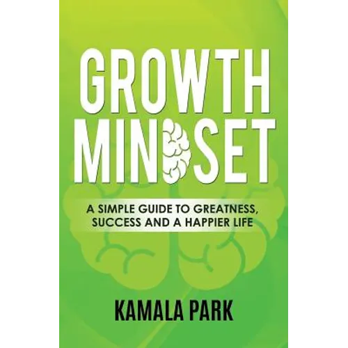 Growth Mindset: A Simple Guide to Greatness, Success and a Happier Life