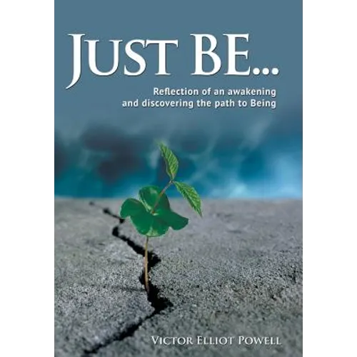 Just Be...: Reflection of an Awakening and Discovering the Path to Being