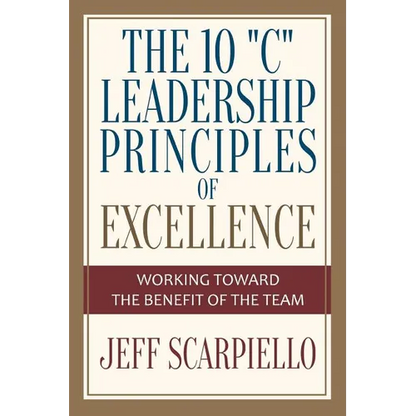The Ten "C" Leadership Principles of Excellence: Working Toward The Benefit Of The Team - Paperback