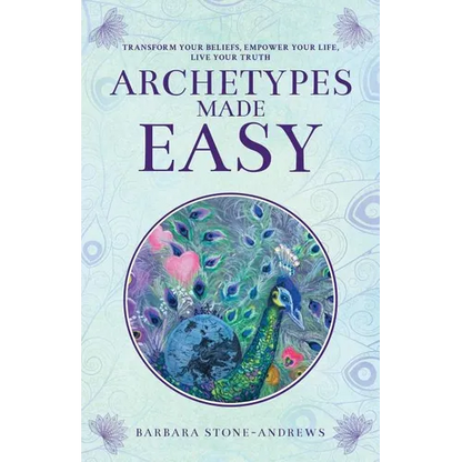 Archetypes Made Easy: Transform Your Beliefs, Empower Your Life, Live Your Truth