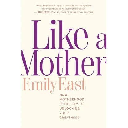 Like a Mother: How Motherhood Is the Key to Unlocking Your Greatness