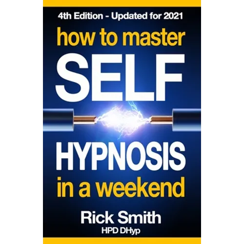 How To Master Self-Hypnosis in a Weekend: The Simple, Systematic and Successful Way to Get Everything You Want - Paperback