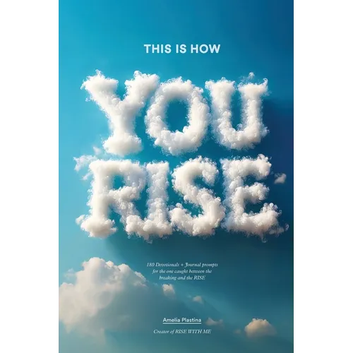 This Is How You Rise: 180 Devotionals + Journal Prompts for the One Caught Between the Breaking and the Rise
