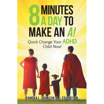 8 Minutes a Day to Make an A!: Quick Change Your Adhd Child Now!