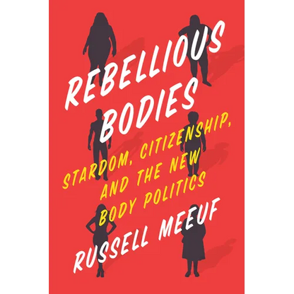 Rebellious Bodies: Stardom, Citizenship, and the New Body Politics - Hardcover