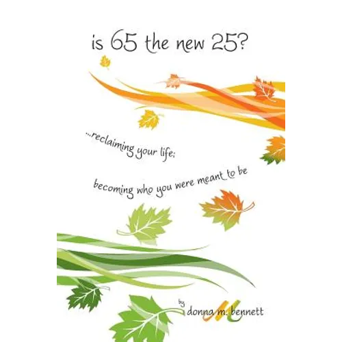 is 65 the new 25?...reclaiming your life; becoming who you were meant to be
