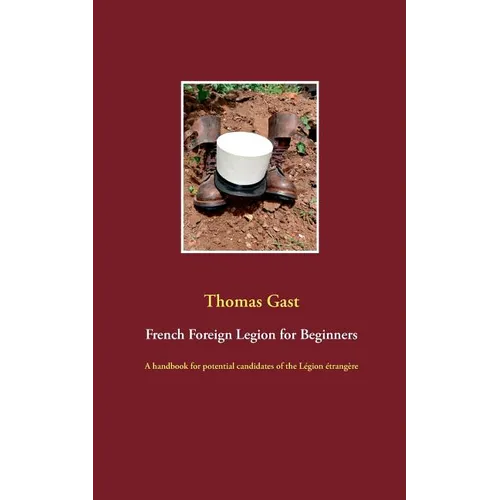French Foreign Legion for Beginners: A handbook for potential candidates of the Légion étrangère