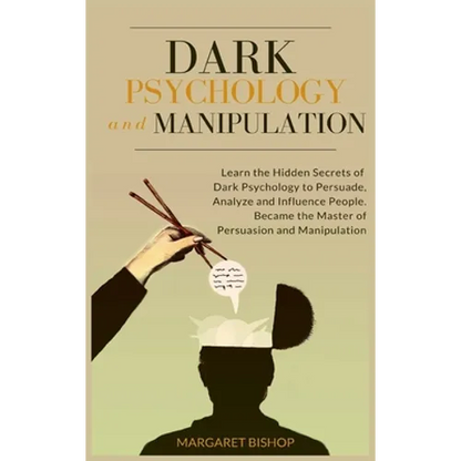 Dark Psychology and Manipulation: Learn the hidden secrets of Dark Psychology to Persuade Analyze and Influence people. Became the Master of Persuasio - Hardcover