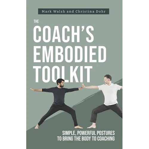 The Coach's Embodied Toolkit: Simple, powerful postures to bring the body to coaching