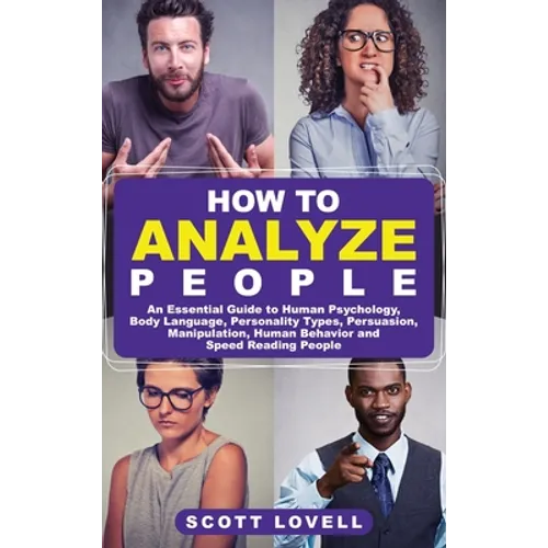 How to Analyze People: An Essential Guide to Human Psychology, Body Language, Personality Types, Persuasion, Manipulation, Human Behavior, and Speed-