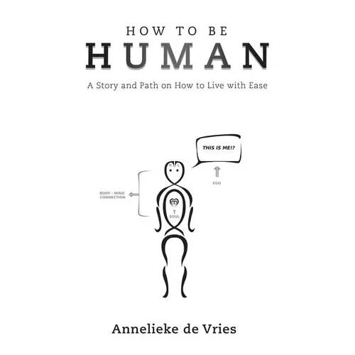 How to Be Human: A Story and Path on How to Live with Ease